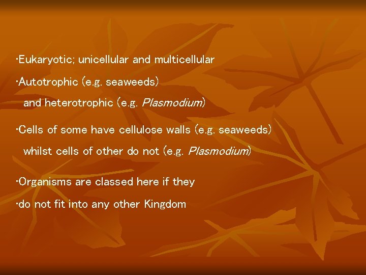 • Eukaryotic; unicellular and multicellular • Autotrophic (e. g. seaweeds) and heterotrophic (e. • Eukaryotic; unicellular and multicellular • Autotrophic (e. g. seaweeds) and heterotrophic (e.