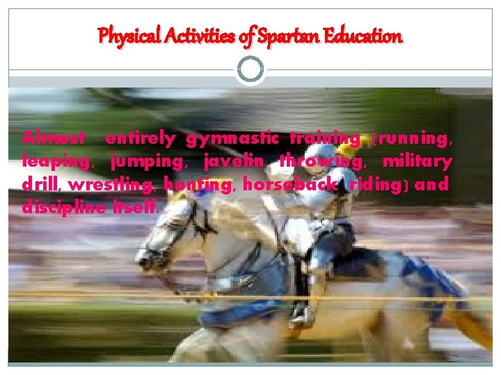 Physical Activities of Spartan Education Almost entirely gymnastic training (running, leaping, jumping, javelin throwing,