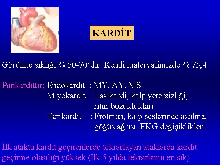 KARDİT Görülme sıklığı % 50 -70’dir. Kendi materyalimizde % 75, 4 Pankardittir; Endokardit :