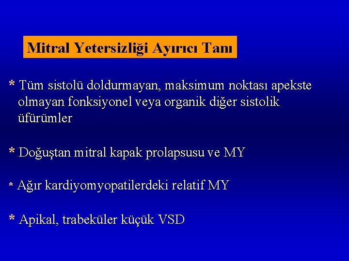 Mitral Yetersizliği Ayırıcı Tanı * Tüm sistolü doldurmayan, maksimum noktası apekste olmayan fonksiyonel veya