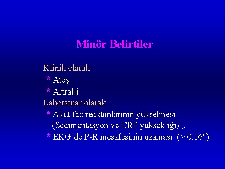 Minör Belirtiler Klinik olarak * Ateş * Artralji Laboratuar olarak * Akut faz reaktanlarının