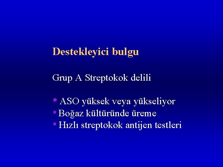Destekleyici bulgu Grup A Streptokok delili * ASO yüksek veya yükseliyor * Boğaz kültüründe