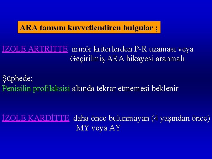ARA tanısını kuvvetlendiren bulgular ; İZOLE ARTRİTTE minör kriterlerden P-R uzaması veya Geçirilmiş ARA