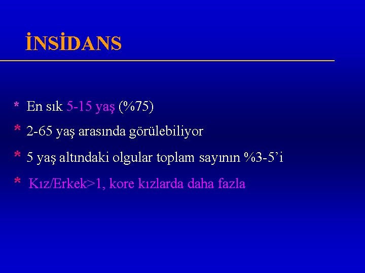 İNSİDANS * En sık 5 -15 yaş (%75) * 2 -65 yaş arasında görülebiliyor