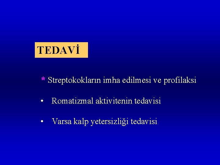 TEDAVİ * Streptokokların imha edilmesi ve profilaksi • Romatizmal aktivitenin tedavisi • Varsa kalp