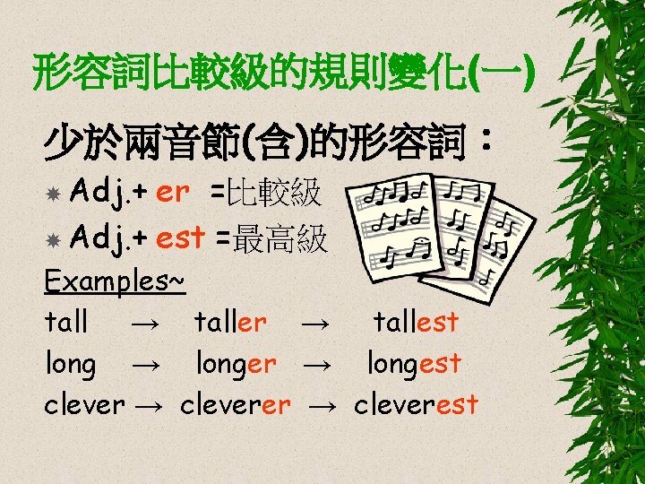 形容詞比較級的規則變化(一) 少於兩音節(含)的形容詞： Adj. + er =比較級 Adj. + est =最高級 Examples~ tall → taller