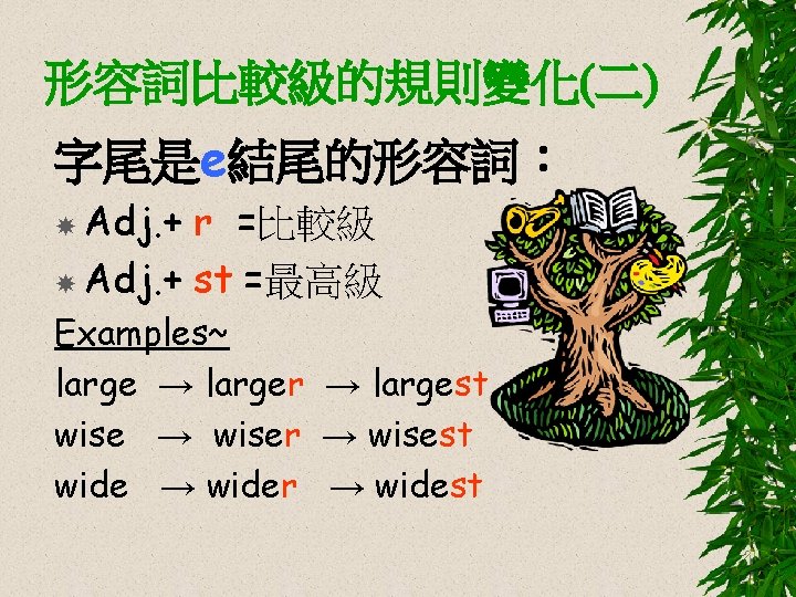 形容詞比較級的規則變化(二) 字尾是e結尾的形容詞： Adj. + r =比較級 Adj. + st =最高級 Examples~ large → larger