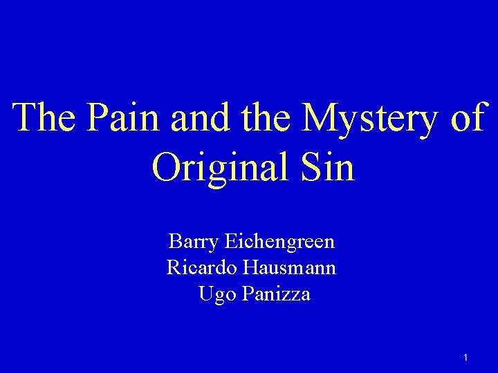 The Pain and the Mystery of Original Sin Barry Eichengreen Ricardo Hausmann Ugo Panizza The Pain and the Mystery of Original Sin Barry Eichengreen Ricardo Hausmann Ugo Panizza