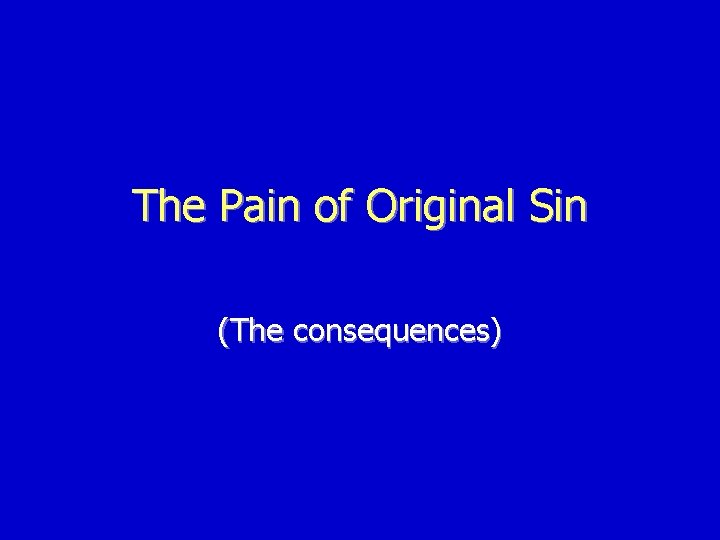 The Pain of Original Sin (The consequences) The Pain of Original Sin (The consequences)