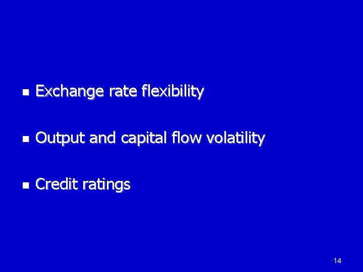 n Exchange rate flexibility n Output and capital flow volatility n Credit ratings 14 n Exchange rate flexibility n Output and capital flow volatility n Credit ratings 14