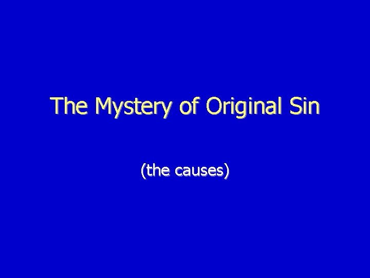 The Mystery of Original Sin (the causes) The Mystery of Original Sin (the causes)