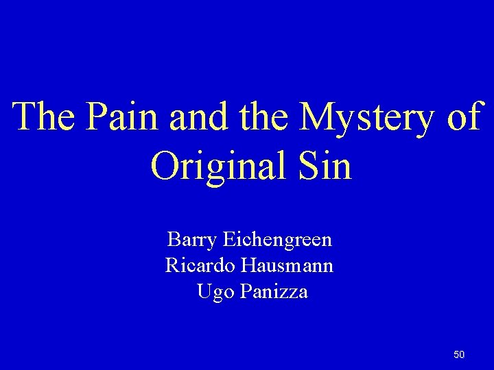 The Pain and the Mystery of Original Sin Barry Eichengreen Ricardo Hausmann Ugo Panizza The Pain and the Mystery of Original Sin Barry Eichengreen Ricardo Hausmann Ugo Panizza