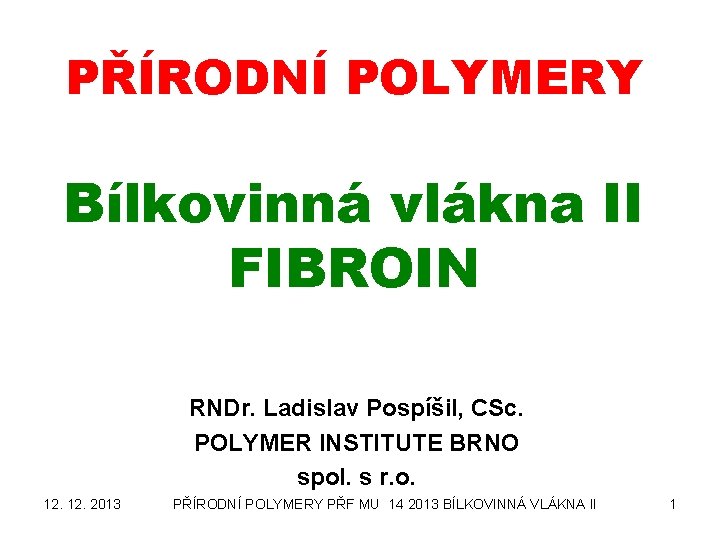 PŘÍRODNÍ POLYMERY Bílkovinná vlákna II FIBROIN RNDr. Ladislav Pospíšil, CSc. POLYMER INSTITUTE BRNO spol.