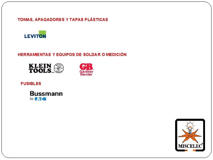 TOMAS, APAGADORES Y TAPAS PLÁSTICAS HERRAMIENTAS Y EQUIPOS DE SOLDAR O MEDICIÓN FUSIBLES TOMAS, APAGADORES Y TAPAS PLÁSTICAS HERRAMIENTAS Y EQUIPOS DE SOLDAR O MEDICIÓN FUSIBLES