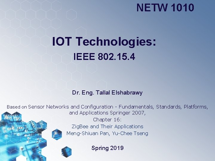 NETW 1010 IOT Technologies: IEEE 802. 15. 4 Dr. Eng. Tallal Elshabrawy Based on