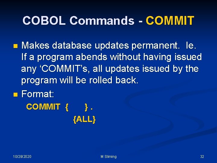 COBOL Commands - COMMIT Makes database updates permanent. Ie. If a program abends without