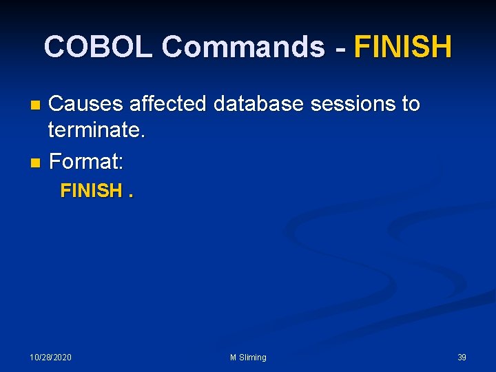 COBOL Commands - FINISH Causes affected database sessions to terminate. n Format: n FINISH.