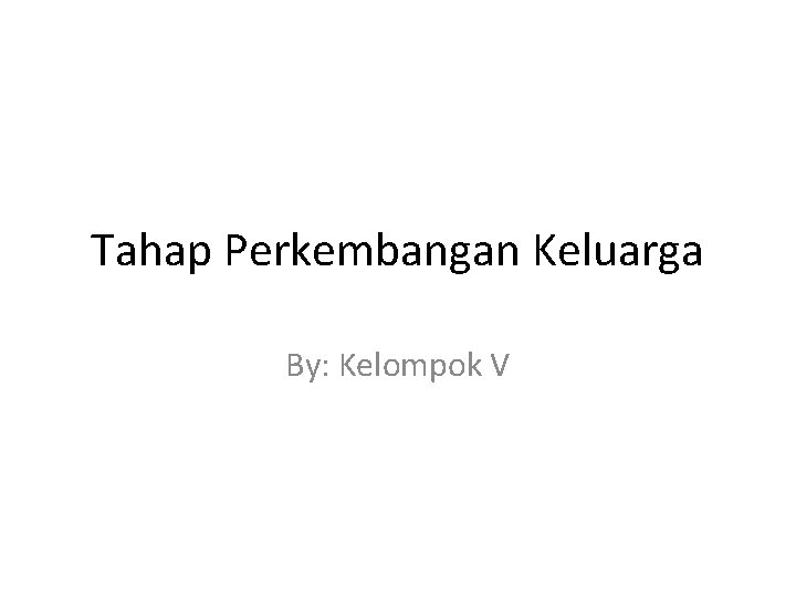 Tahap Perkembangan Keluarga By: Kelompok V 