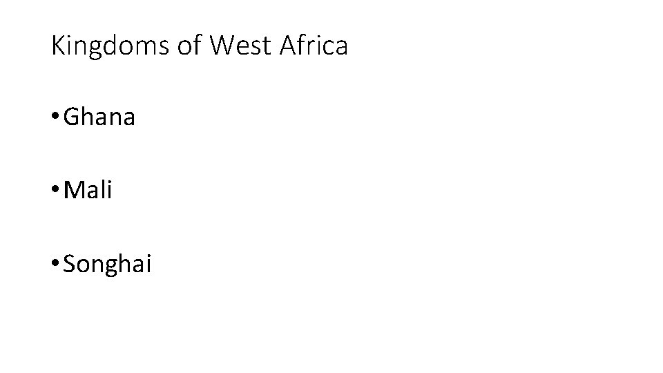 Kingdoms of West Africa • Ghana • Mali • Songhai 