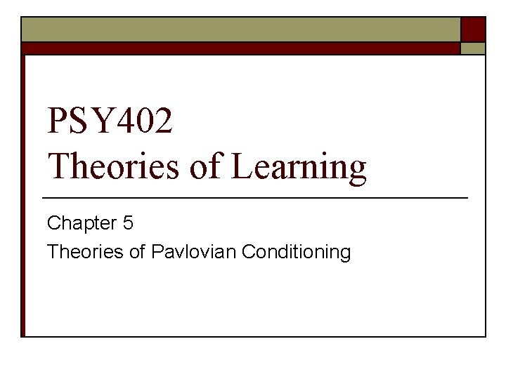 PSY 402 Theories of Learning Chapter 5 Theories of Pavlovian Conditioning 