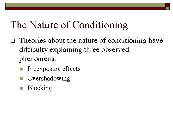 The Nature of Conditioning o Theories about the nature of conditioning have difficulty explaining