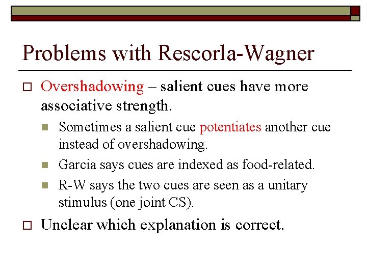 Problems with Rescorla-Wagner o Overshadowing – salient cues have more associative strength. n n