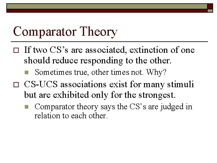 Comparator Theory o If two CS’s are associated, extinction of one should reduce responding