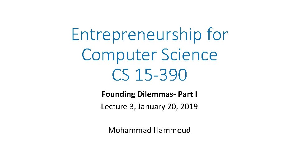 Entrepreneurship for Computer Science CS 15 -390 Founding Dilemmas- Part I Lecture 3, January