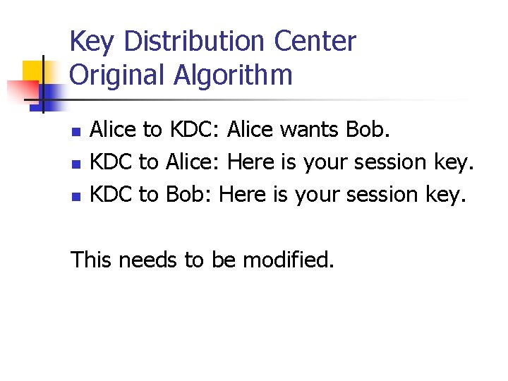 Key Distribution Center Original Algorithm n n n Alice to KDC: Alice wants Bob.