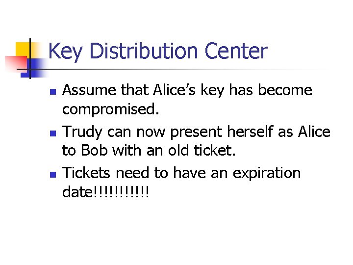 Key Distribution Center n n n Assume that Alice’s key has become compromised. Trudy