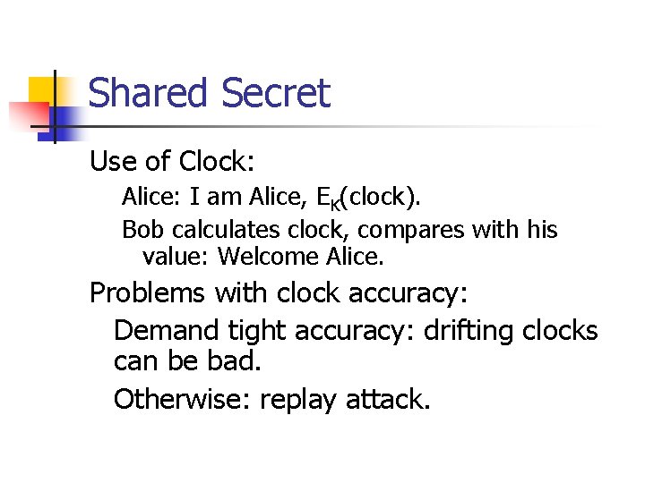 Shared Secret Use of Clock: Alice: I am Alice, EK(clock). Bob calculates clock, compares