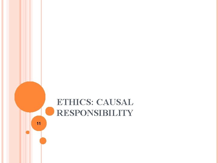 ETHICS: CAUSAL RESPONSIBILITY 11 