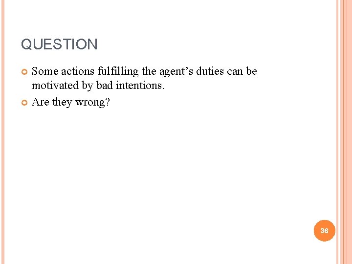 QUESTION Some actions fulfilling the agent’s duties can be motivated by bad intentions. Are