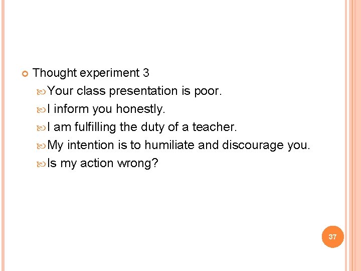  Thought experiment 3 Your class presentation is poor. I inform you honestly. I