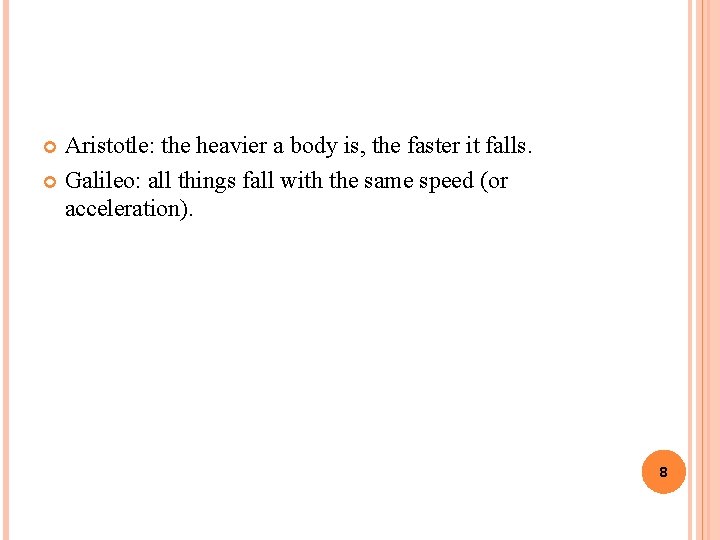 Aristotle: the heavier a body is, the faster it falls. Galileo: all things fall