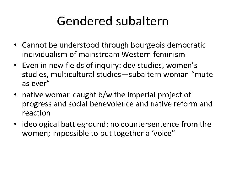 Gendered subaltern • Cannot be understood through bourgeois democratic individualism of mainstream Western feminism