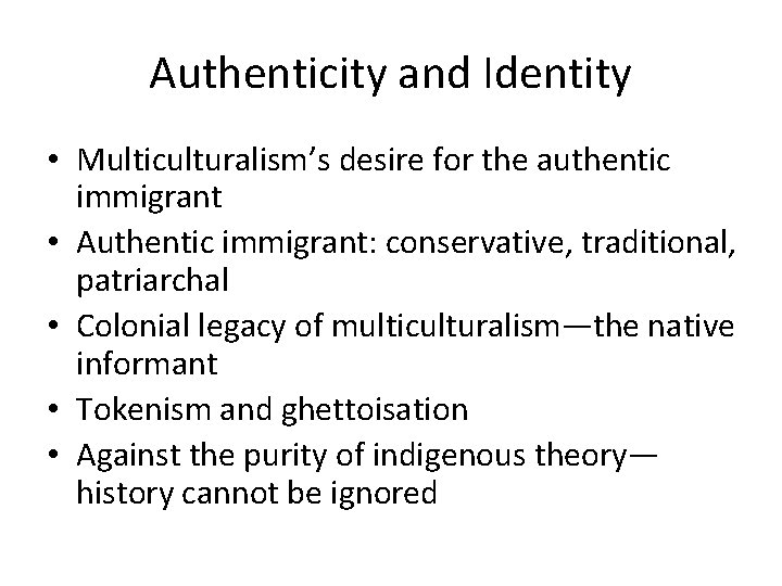 Authenticity and Identity • Multiculturalism’s desire for the authentic immigrant • Authentic immigrant: conservative,