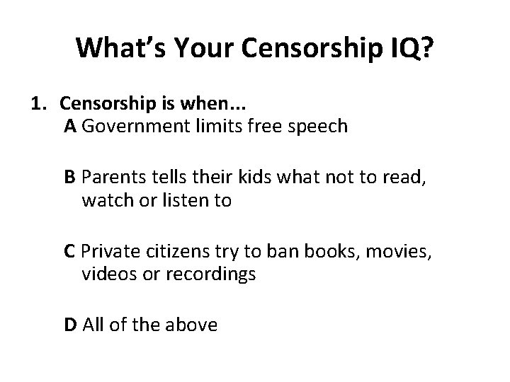 What’s Your Censorship IQ? 1. Censorship is when. . . A Government limits free