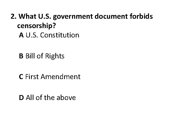 2. What U. S. government document forbids censorship? A U. S. Constitution B Bill