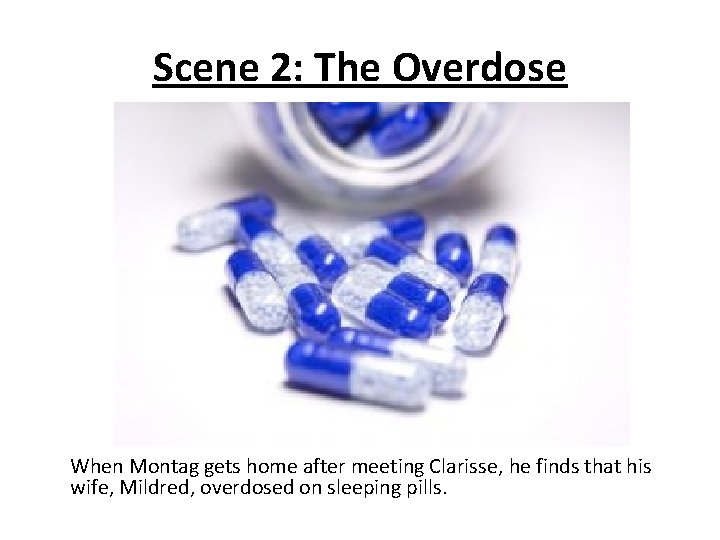 Scene 2: The Overdose When Montag gets home after meeting Clarisse, he finds that