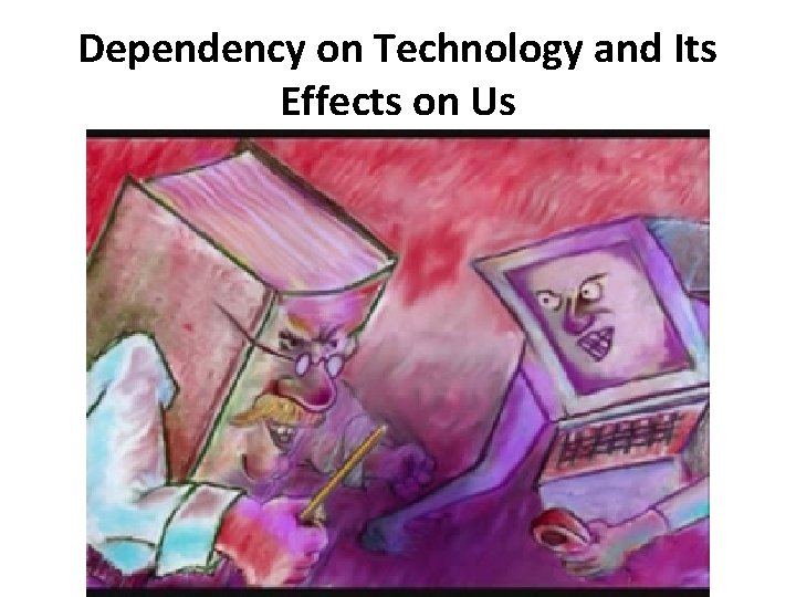 Dependency on Technology and Its Effects on Us 