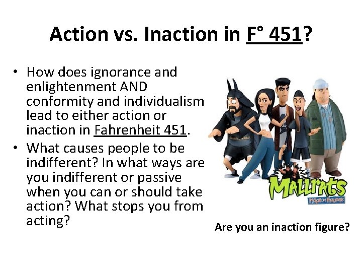 Action vs. Inaction in F° 451? • How does ignorance and enlightenment AND conformity