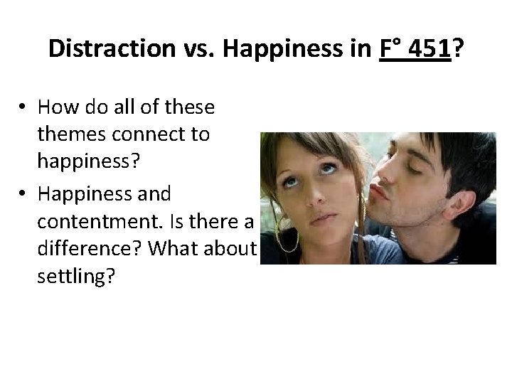 Distraction vs. Happiness in F° 451? • How do all of these themes connect