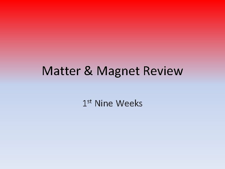 Matter & Magnet Review 1 st Nine Weeks 