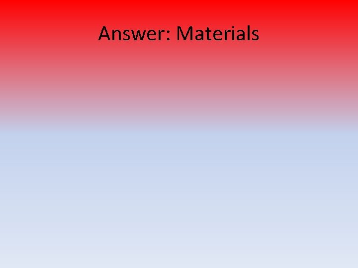 Answer: Materials 