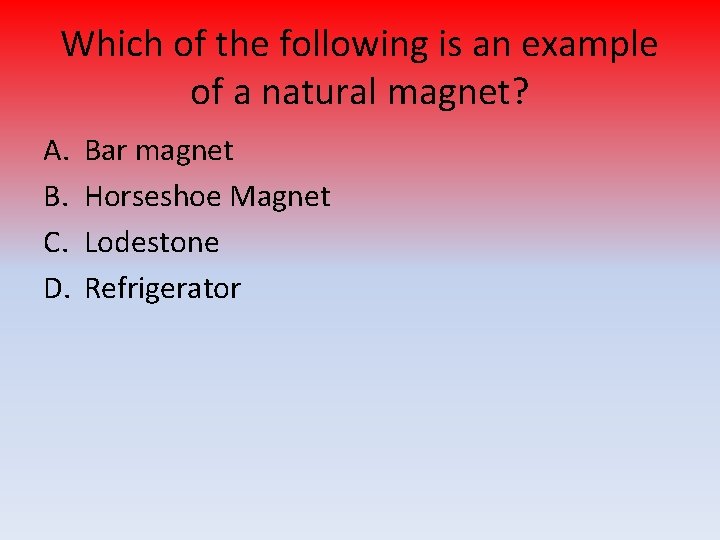 Which of the following is an example of a natural magnet? A. B. C.