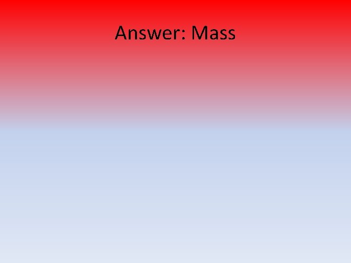 Answer: Mass 