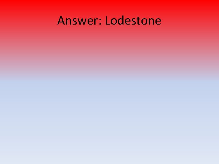 Answer: Lodestone 