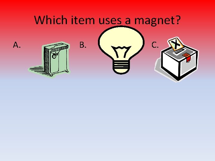 Which item uses a magnet? A. B. C. 