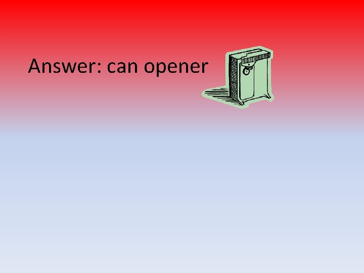 Answer: can opener 